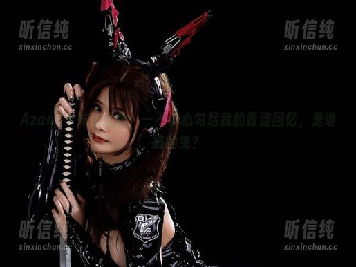 Azami学妹作品集：一不小心勾起我的青涩回忆，是谁搞的鬼？