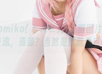 这张Tomiko(とみこ)的私服图片好像在和我交流，资源？当然是默默爱自己咯！